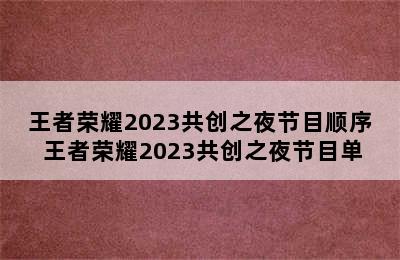 王者荣耀2023共创之夜节目顺序 王者荣耀2023共创之夜节目单